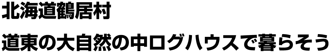 北海道鶴居村　道東の大自然の中ログハウスで暮らそう